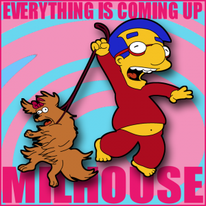 everything_is_coming_up_milhouse_by_leeroberts-d5zysl8